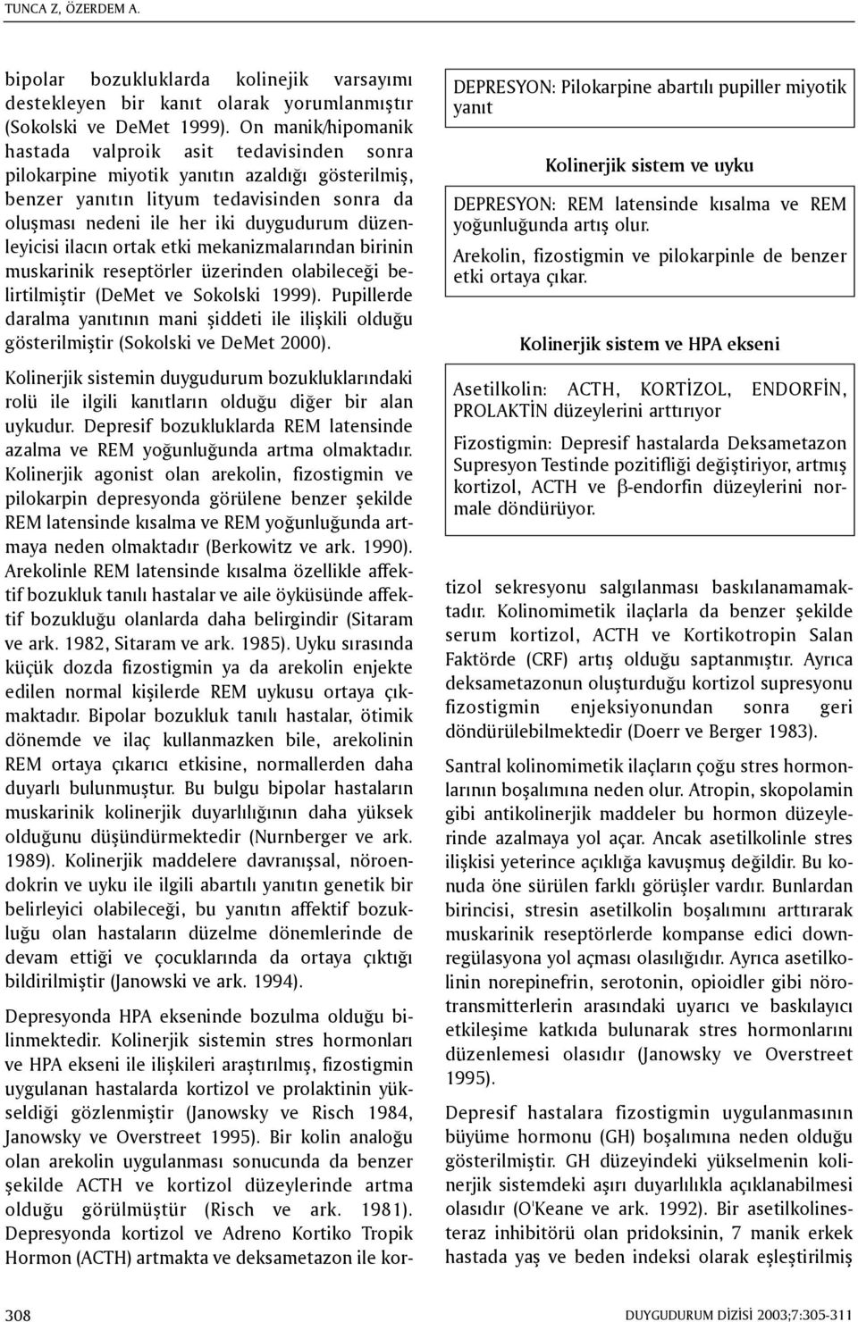 Kolinerjik sistem ve HPA ekseni Asetilkolin: ACTH, KORTÝZOL, ENDORFÝN, PROLAKTÝN düzeylerini arttýrýyor Fizostigmin: Depresif hastalarda Deksametazon Supresyon Testinde pozitifliði deðiþtiriyor,