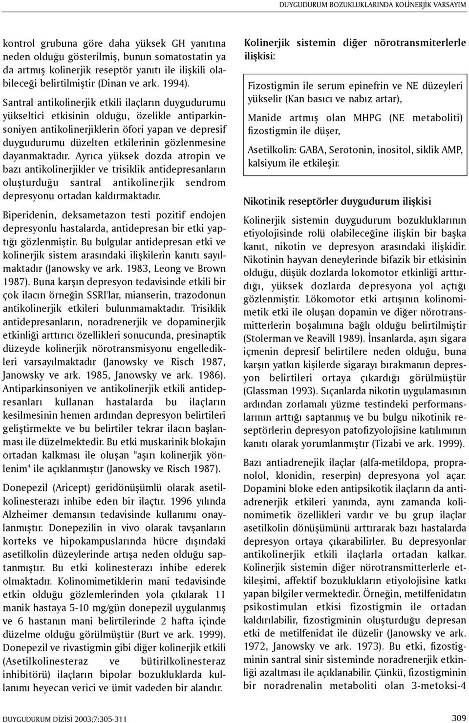 Santral antikolinerjik etkili ilaçlarýn duygudurumu yükseltici etkisinin olduðu, özelikle antiparkinsoniyen antikolinerjiklerin öfori yapan ve depresif duygudurumu düzelten etkilerinin gözlenmesine