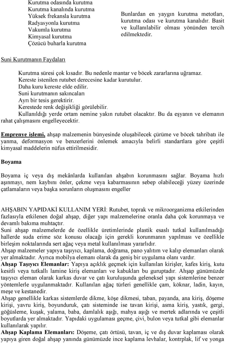 Kereste istenilen rutubet derecesine kadar kurutulur. Daha kuru kereste elde edilir. Suni kurutmanın sakıncaları Ayrı bir tesis gerektirir. Kerestede renk değişikliği görülebilir.