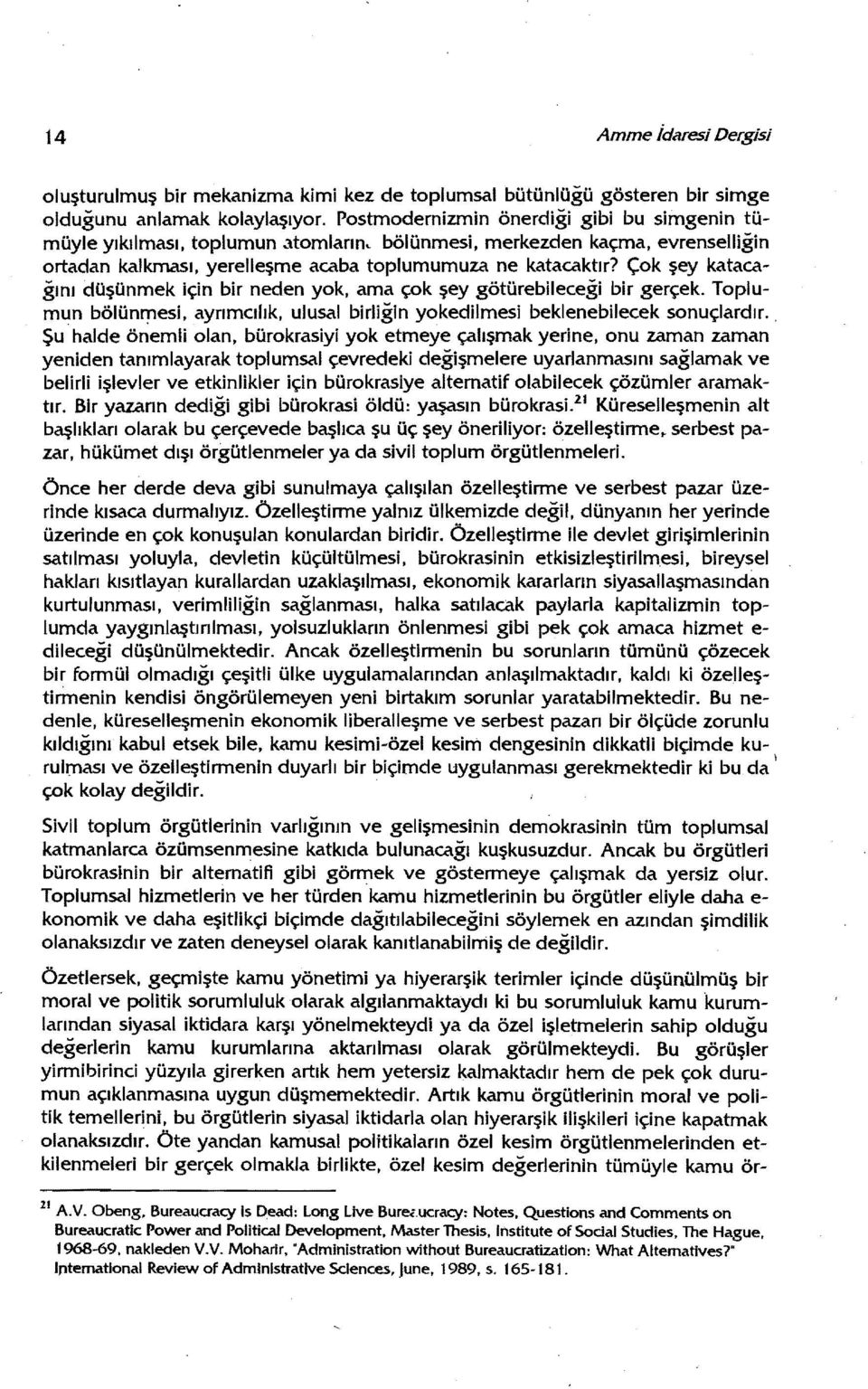 ama çok şey götürebileceği bir gerçek. Toplumun bölonrrıesi, ayrımcılık, ulusal birliğin yokedilmesi beklenebilecek sonuçlardır.