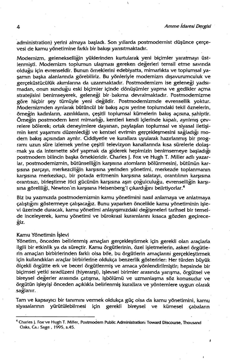 Bunun örneklerini edebiyatta, mimarlıkta ve toplumsal yaşamın başka alanlarında görebiliriz. Bu yönleriyle modernizm dışavurumculuk ve gerçeküstücmükakımlarına da uzanmaktadır.