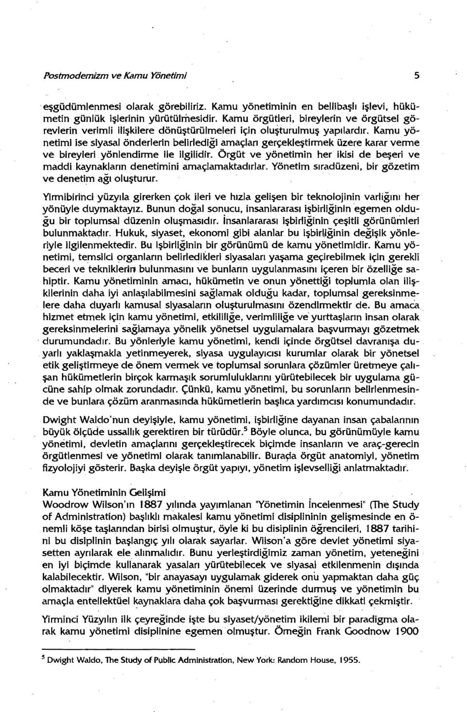 Kamu yönetimi ise siyasal önderlerin belirlediği amaçları gerçekleştirmek üzere karar verme ve bireyleri.yönlendirme Ile ilgilidir.