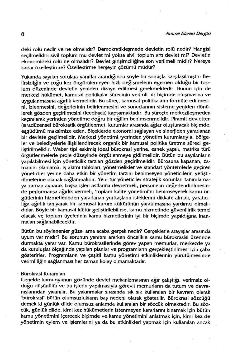 Yukarıda sayılan sorulara yanıtlar arandığında şöyle bir sonuçla karşılaşılmıştır: Belirsizliğin ve çoğu kez öngörülemeyen hızlı değişmelerin egemen olduğu bir toplum düzeninde devletin yeniden