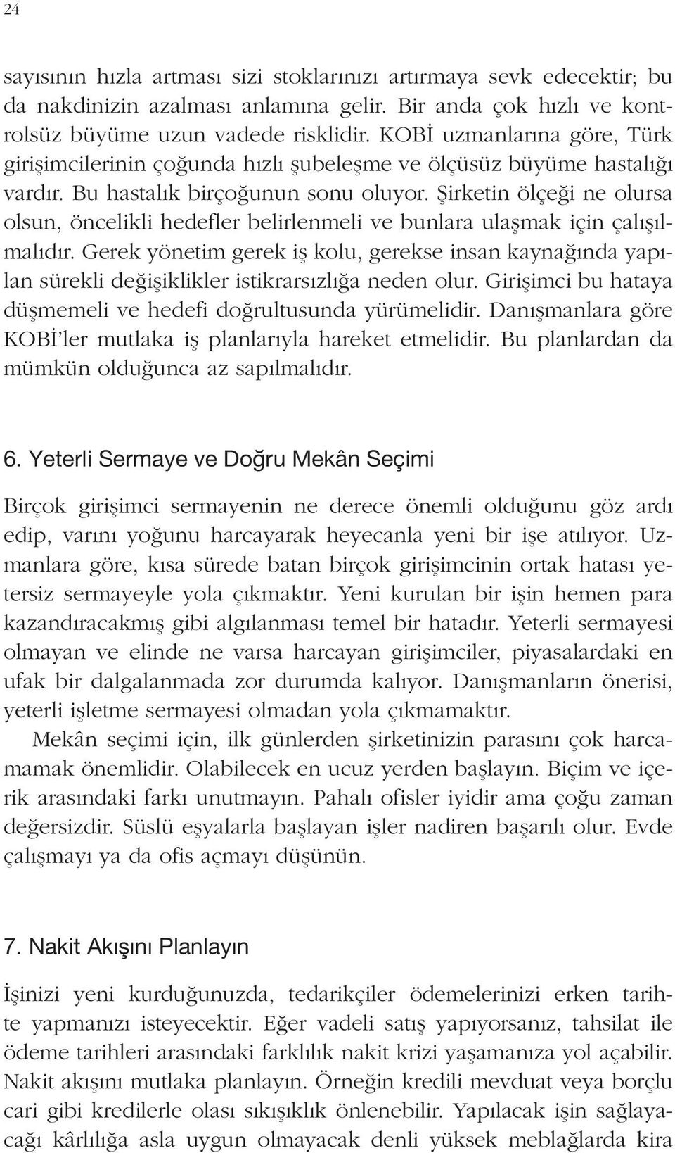 Şirketin ölçeği ne olursa olsun, öncelikli hedefler belirlenmeli ve bunlara ulaşmak için çalışılmalıdır.