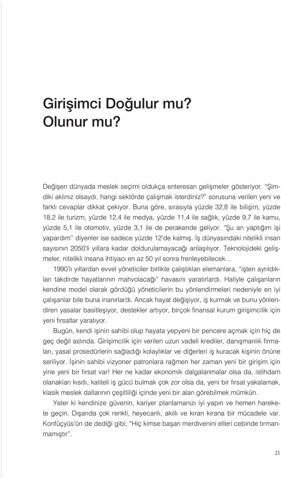 Buna göre, sırasıyla yüzde 32,8 ile bilişim, yüzde 18,2 ile turizm, yüzde 12,4 ile medya, yüzde 11,4 ile sağlık, yüzde 9,7 ile kamu, yüzde 5,1 ile otomotiv, yüzde 3,1 ile de perakende geliyor.