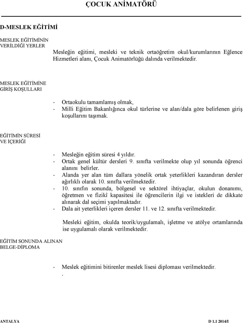 EĞİTİMİN SÜRESİ VE İÇERİĞİ EĞİTİM SONUNDA ALINAN BELGE-DİPLOMA - Mesleğin eğitim süresi 4 yıldır. - Ortak genel kültür dersleri 9. sınıfta verilmekte olup yıl sonunda öğrenci alanını belirler.