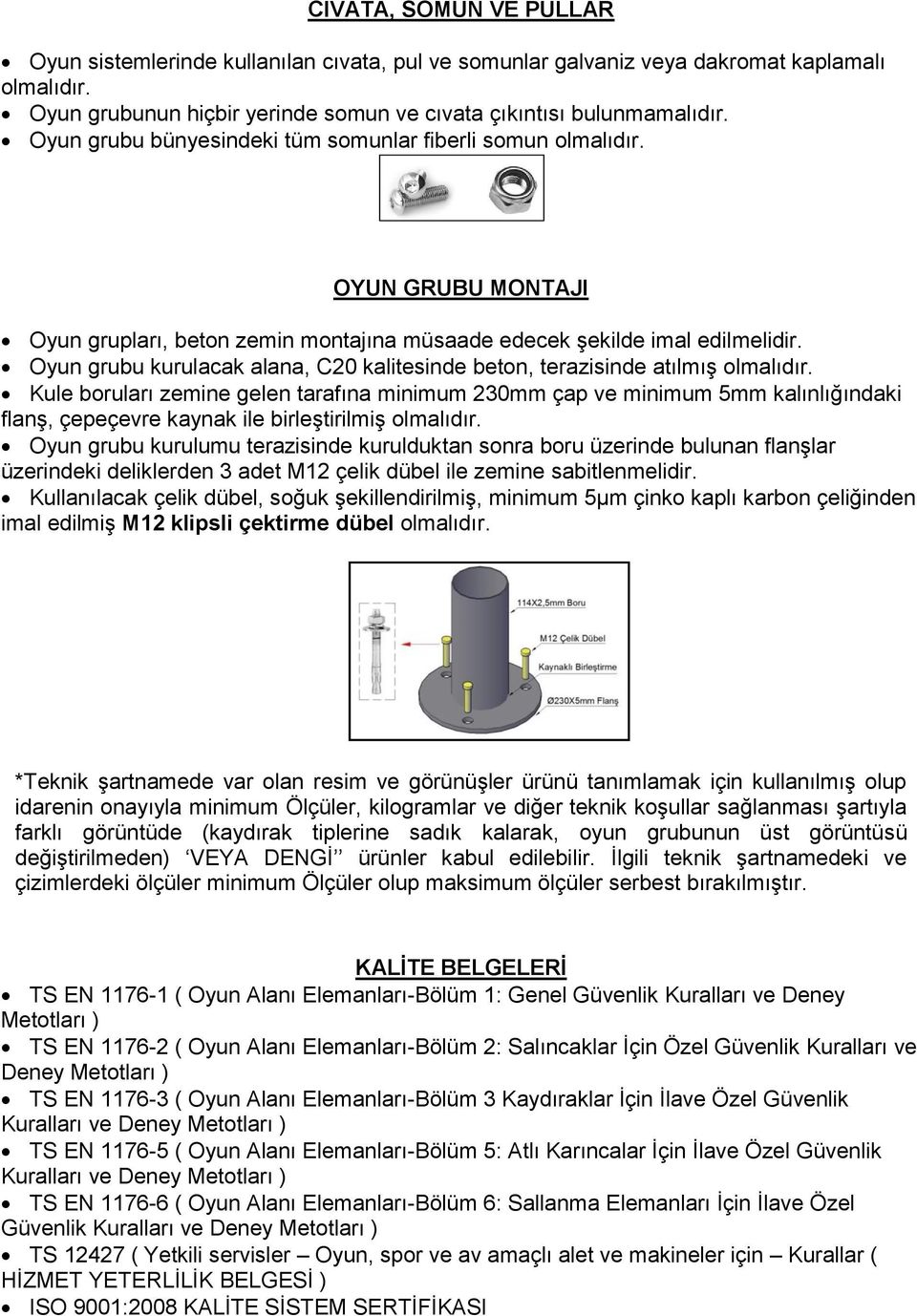 Oyun grubu kurulacak alana, C20 kalitesinde beton, terazisinde atılmıģ Kule boruları zemine gelen tarafına minimum 230mm çap ve minimum 5mm kalınlığındaki flanģ, çepeçevre kaynak ile birleģtirilmiģ