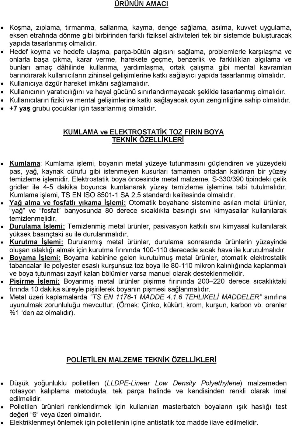 bunları amaç dâhilinde kullanma, yardımlaģma, ortak çalıģma gibi mental kavramları barındırarak kullanıcıların zihinsel geliģimlerine katkı sağlayıcı yapıda tasarlanmıģ Kullanıcıya özgür hareket