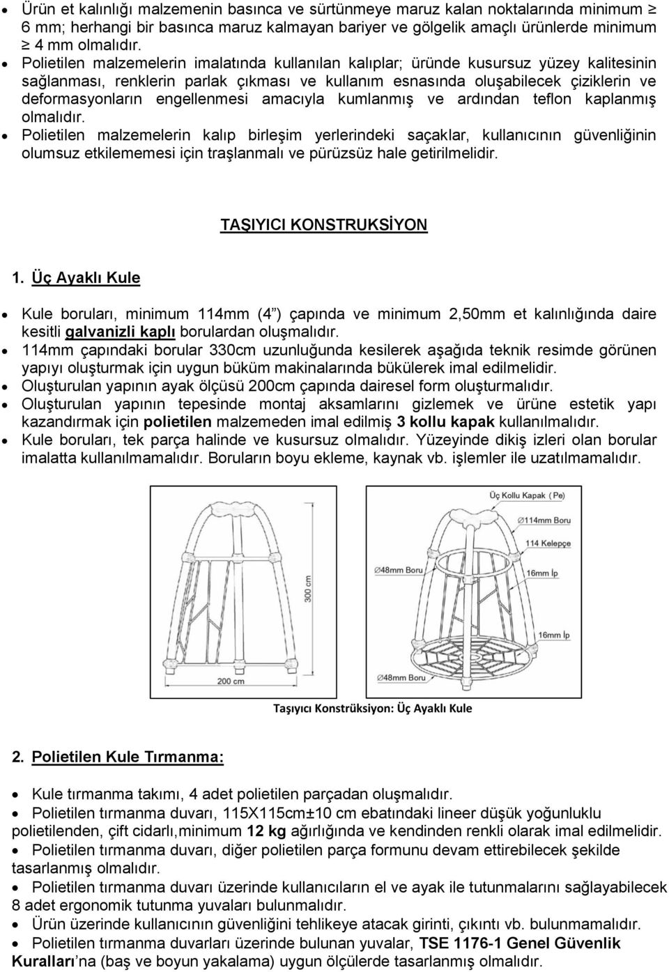 kumlanmıģ ve ardından teflon kaplanmıģ Polietilen malzemelerin kalıp birleģim yerlerindeki saçaklar, kullanıcının güvenliğinin olumsuz etkilememesi için traģlanmalı ve pürüzsüz hale getirilmelidir.