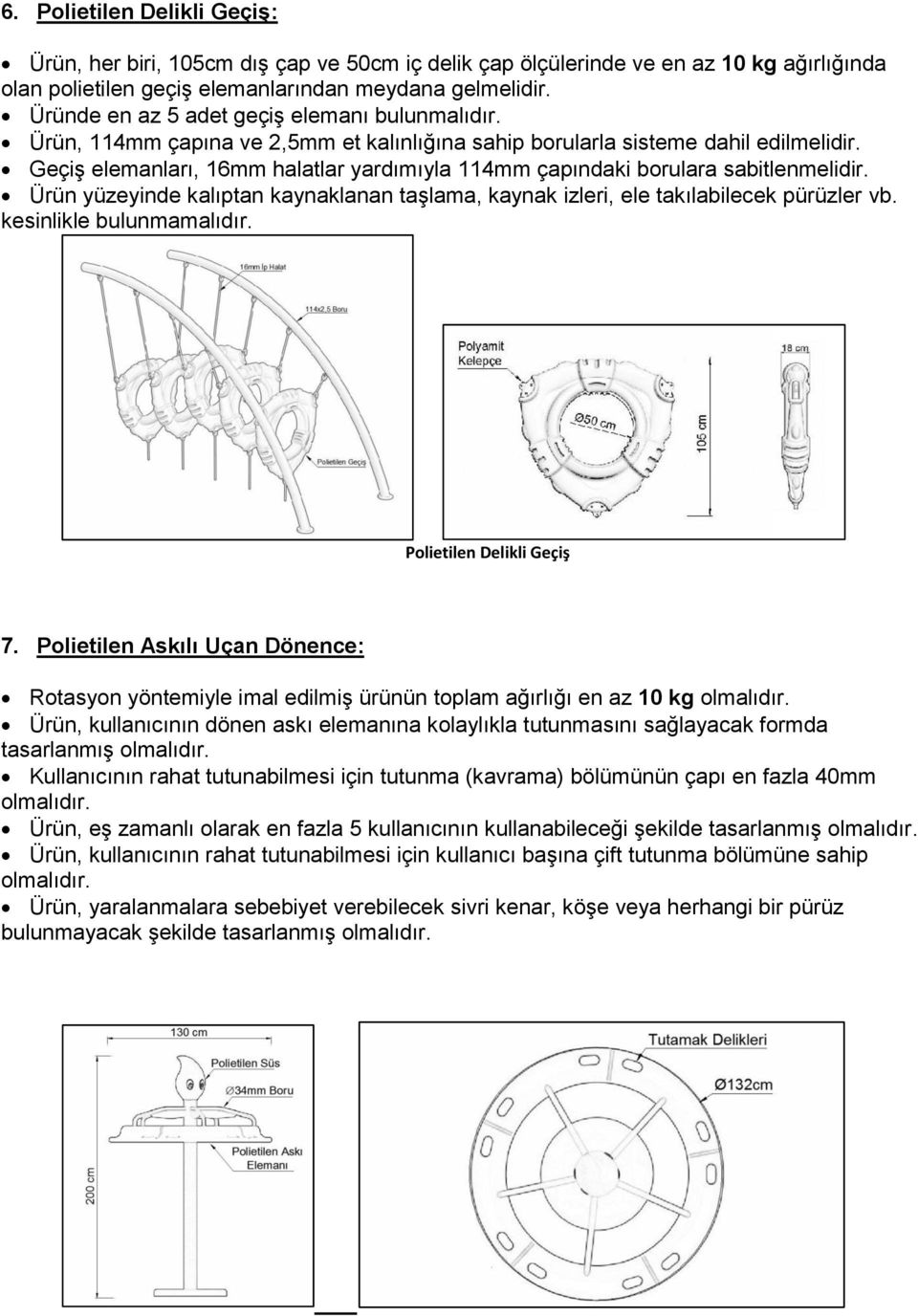 GeçiĢ elemanları, 16mm halatlar yardımıyla 114mm çapındaki borulara sabitlenmelidir. Ürün yüzeyinde kalıptan kaynaklanan taģlama, kaynak izleri, ele takılabilecek pürüzler vb.