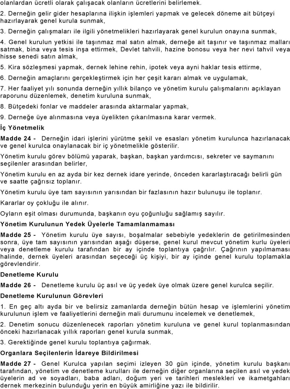 Genel kurulun yetkisi ile taşınmaz mal satın almak, derneğe ait taşınır ve taşınmaz malları satmak, bina veya tesis inşa ettirmek, Devlet tahvili, hazine bonosu veya her nevi tahvil veya hisse senedi