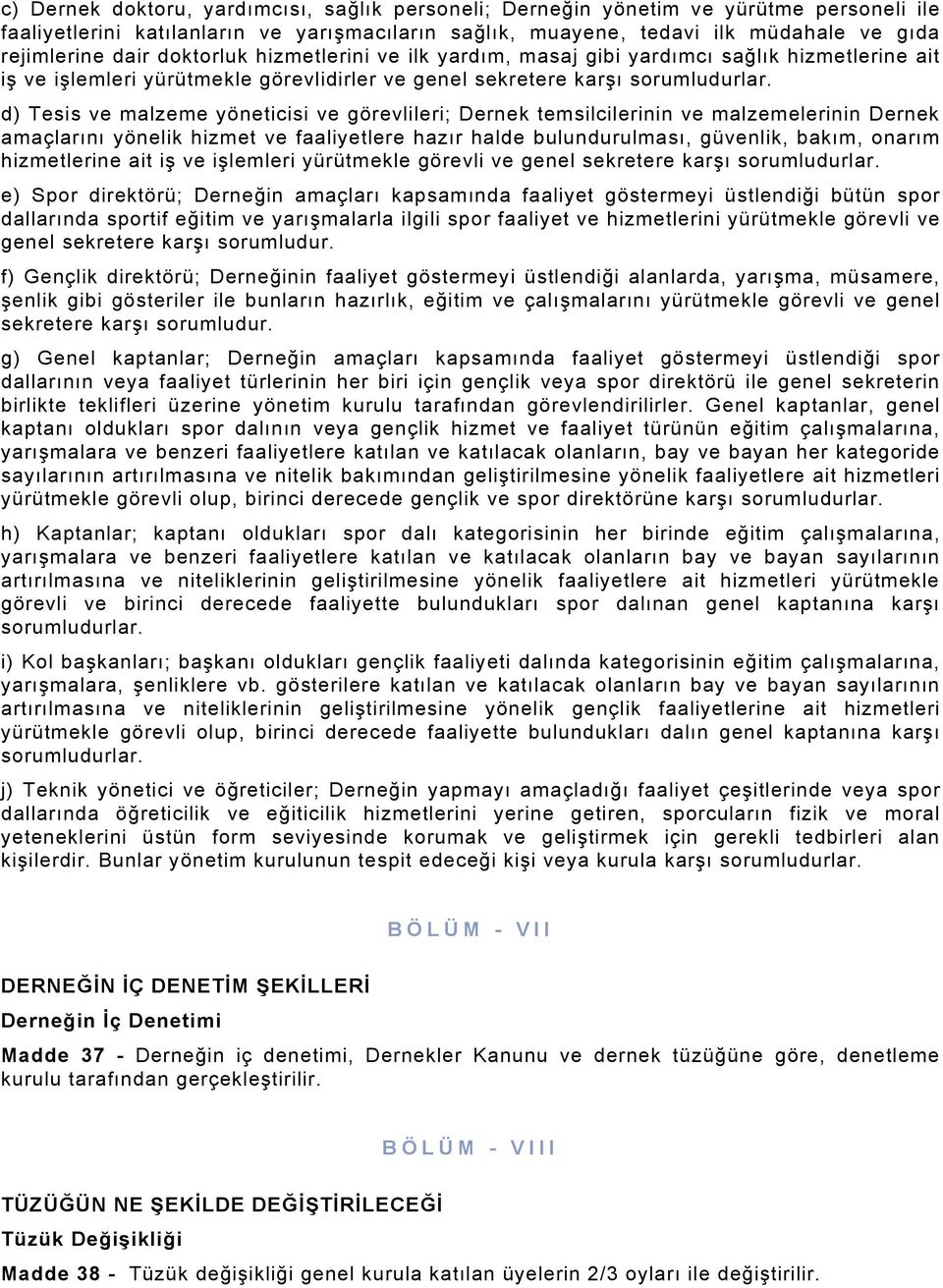 d) Tesis ve malzeme yöneticisi ve görevlileri; Dernek temsilcilerinin ve malzemelerinin Dernek amaçlarını yönelik hizmet ve faaliyetlere hazır halde bulundurulması, güvenlik, bakım, onarım