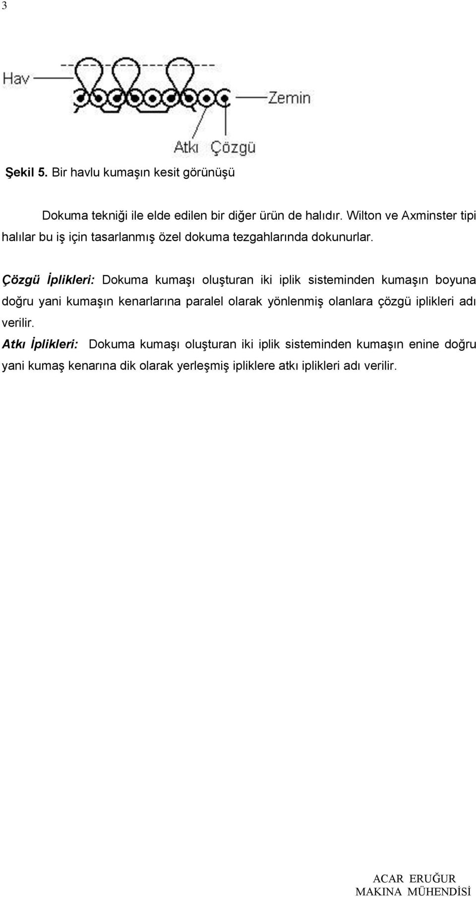 Çözgü İplikleri: Dokuma kumaşı oluşturan iki iplik sisteminden kumaşın boyuna doğru yani kumaşın kenarlarına paralel olarak