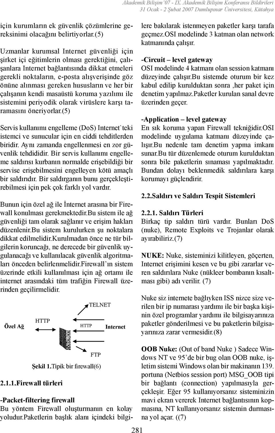 alınması gereken hususların ve her bir çalışanın kendi masaüstü koruma yazılımı ile sistemini periyodik olarak virüslere karşı taramasını öneriyorlar.