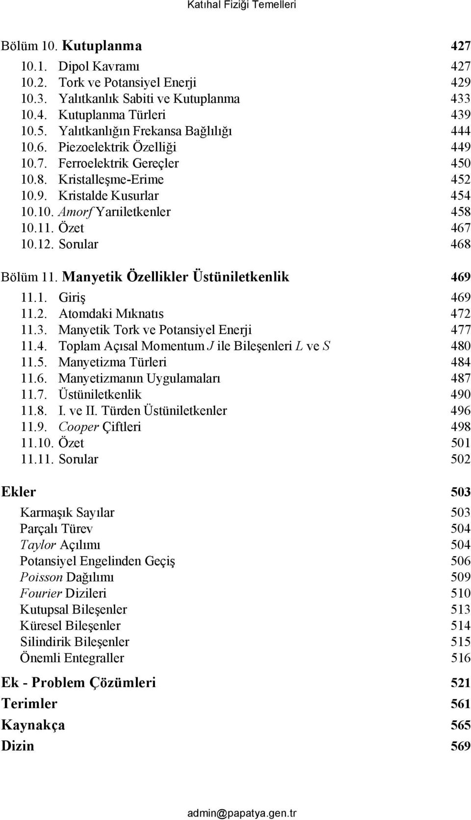 Özet 467 10.1. Sorular 468 Bölüm 11. Manyetik Özellikler Üstüniletkenlik 469 11.1. Giriş 469 11.. Atomdaki Mıknatıs 47 11.3. Manyetik Tork ve Potansiyel Enerji 477 11.4. Toplam Açısal Momentum J ile Bileşenleri L ve S 480 11.