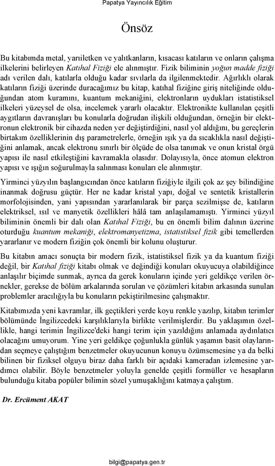 Ağırlıklı olarak katıların fiziği üzerinde duracağımız bu kitap, katıhal fiziğine giriş niteliğinde olduğundan atom kuramını, kuantum mekaniğini, elektronların uydukları istatistiksel ilkeleri