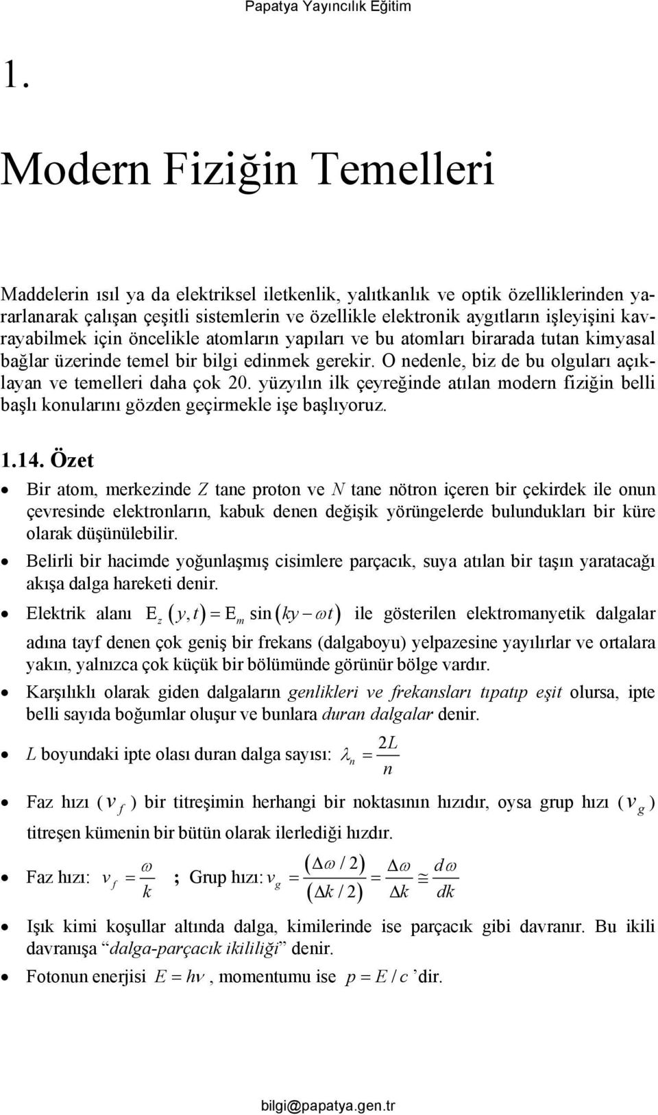 kavrayabilmek için öncelikle atomların yapıları ve bu atomları birarada tutan kimyasal bağlar üzerinde temel bir bilgi edinmek gerekir. O nedenle, biz de bu olguları açıklayan ve temelleri daha çok 0.