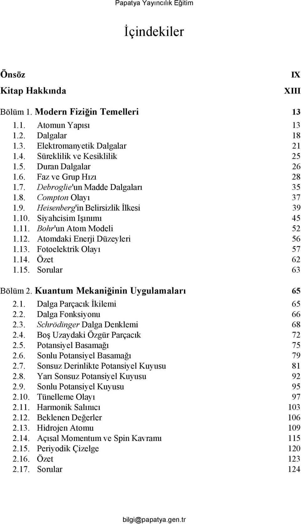 Siyahcisim Işınımı 45 1.11. Bohr'un Atom Modeli 5 1.1. Atomdaki Enerji Düzeyleri 56 1.13. Fotoelektrik Olayı 57 1.14. Özet 6 1.15. Sorular 63 Bölüm. Kuantum Mekaniğinin Uygulamaları 65.1. Dalga Parçacık İkilemi 65.