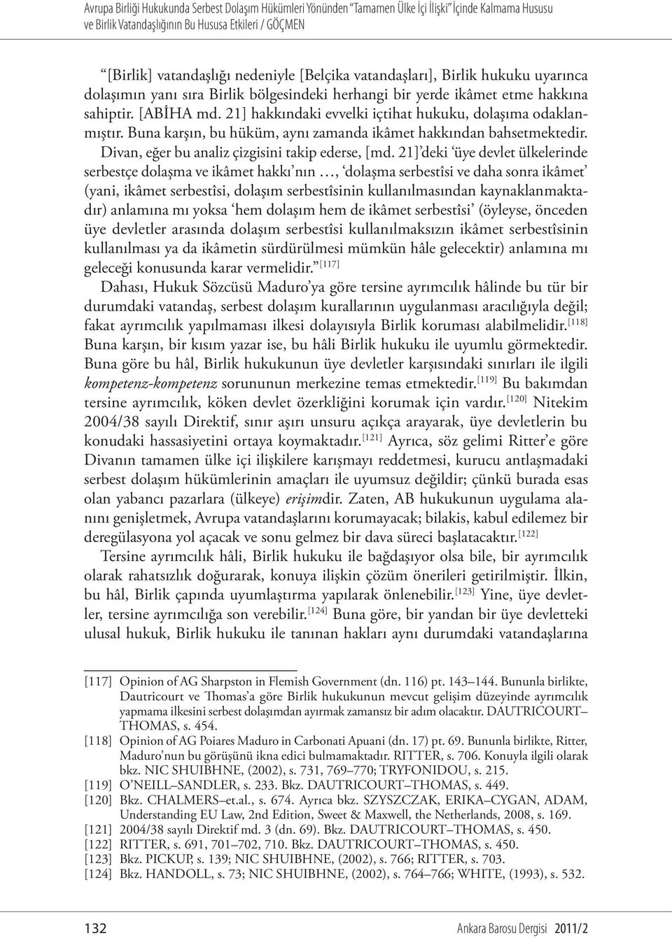 21] deki üye devlet ülkelerinde serbestçe dolaşma ve ikâmet hakkı nın, dolaşma serbestîsi ve daha sonra ikâmet (yani, ikâmet serbestîsi, dolaşım serbestîsinin kullanılmasından kaynaklanmaktadır)