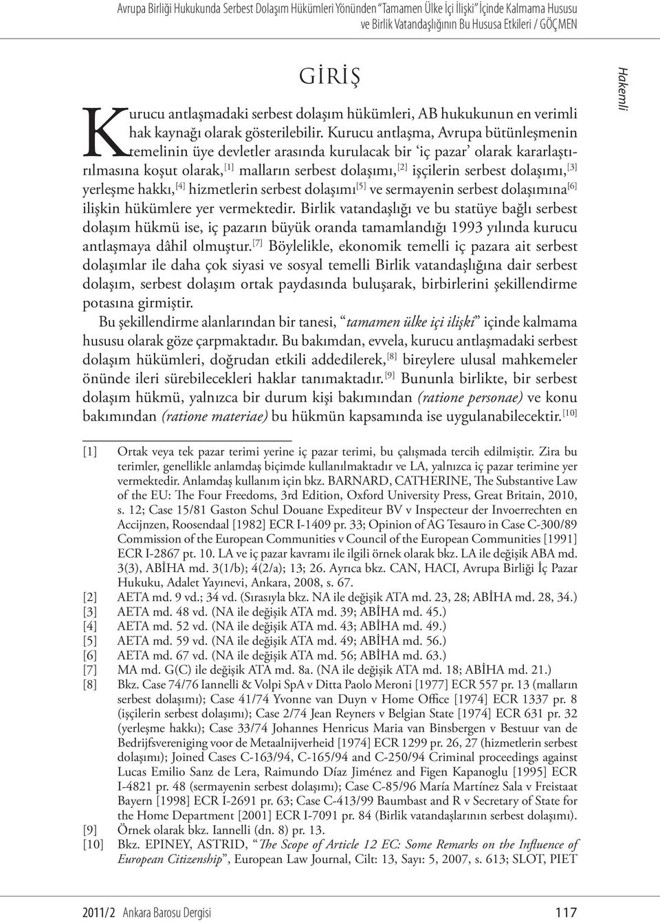 [3] yerleşme hakkı, [4] hizmetlerin serbest dolaşımı [5] ve sermayenin serbest dolaşımına [6] ilişkin hükümlere yer vermektedir.