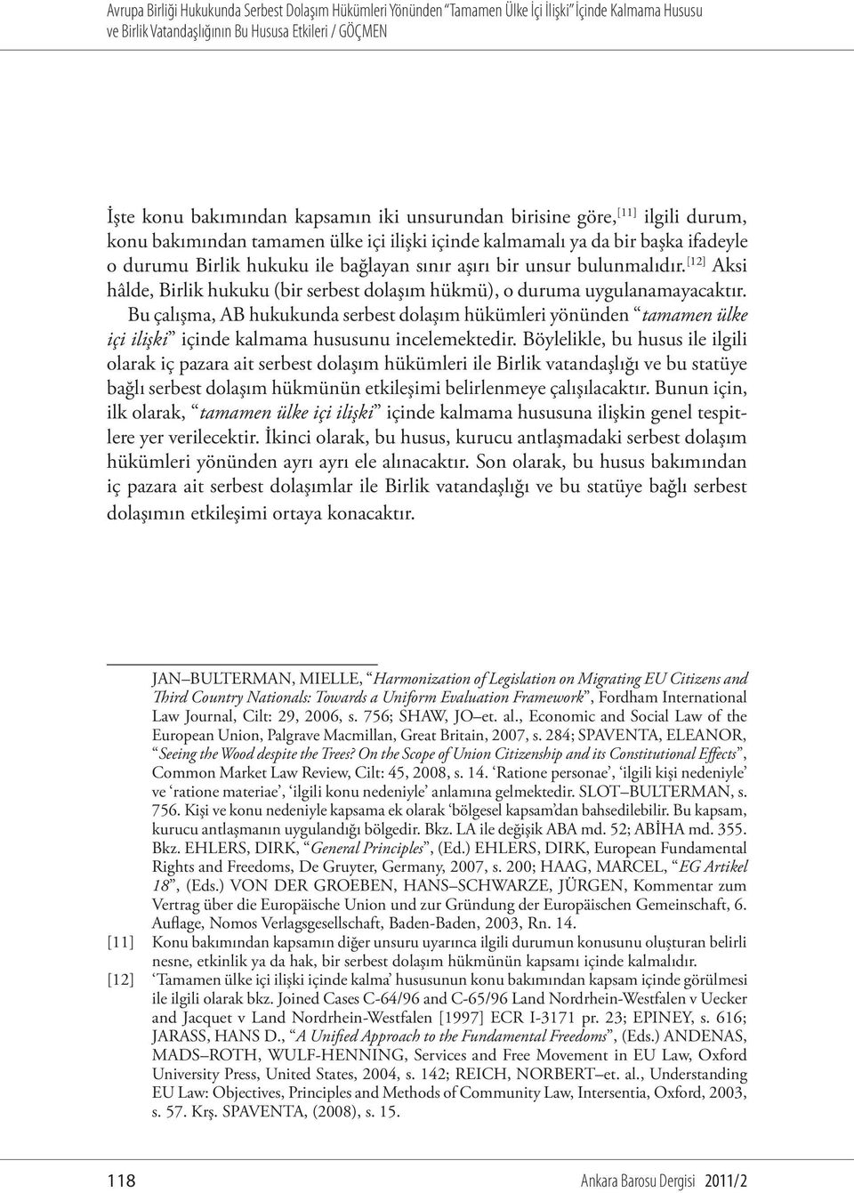 Bu çalışma, AB hukukunda serbest dolaşım hükümleri yönünden tamamen ülke içi ilişki içinde kalmama hususunu incelemektedir.