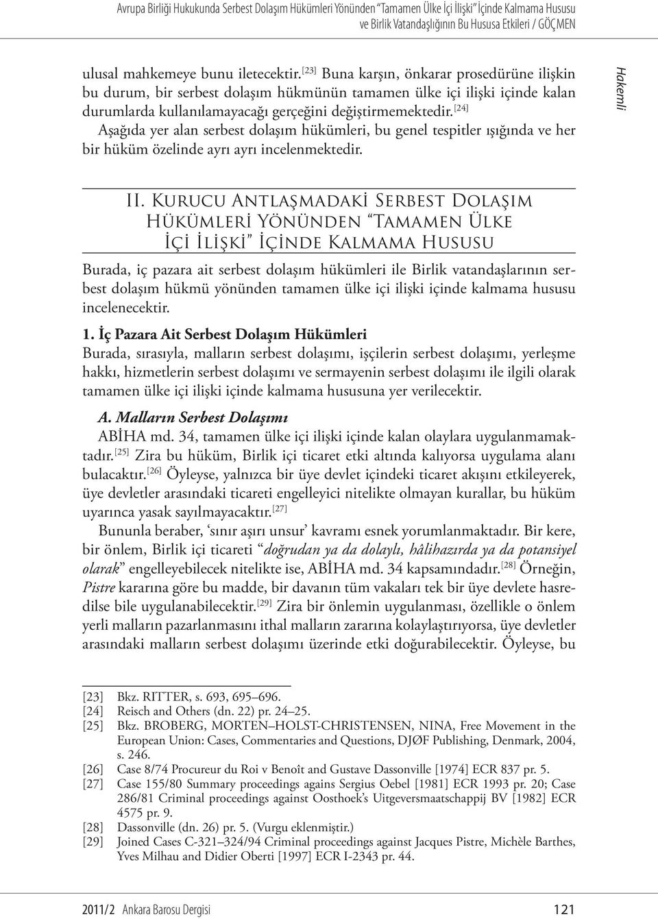 [24] Aşağıda yer alan serbest dolaşım hükümleri, bu genel tespitler ışığında ve her bir hüküm özelinde ayrı ayrı incelenmektedir. Hakemli II.