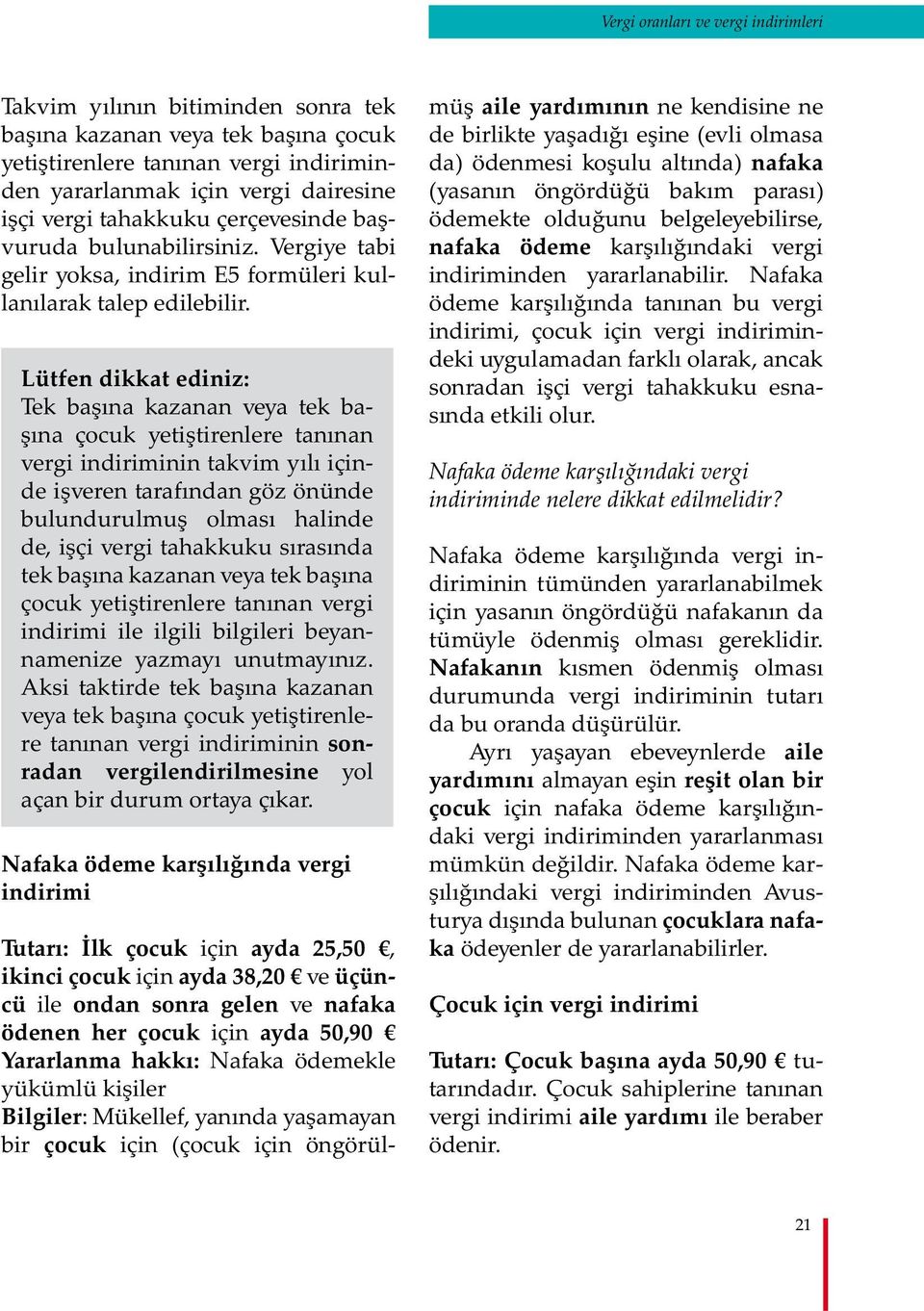 Lütfen dikkat ediniz: Tek başına kazanan veya tek başına çocuk yetiştirenlere tanınan vergi indiriminin takvim yılı içinde işveren tarafından göz önünde bulundurulmuş olması halinde de, işçi vergi