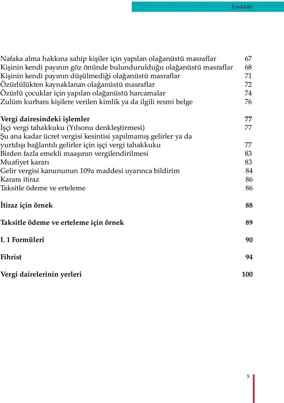 dairesindeki işlemler 77 İşçi vergi tahakkuku (Yılsonu denkleştirmesi) 77 Şu ana kadar ücret vergisi kesintisi yapılmamış gelirler ya da yurtdışı bağlantılı gelirler için işçi vergi tahakkuku 77