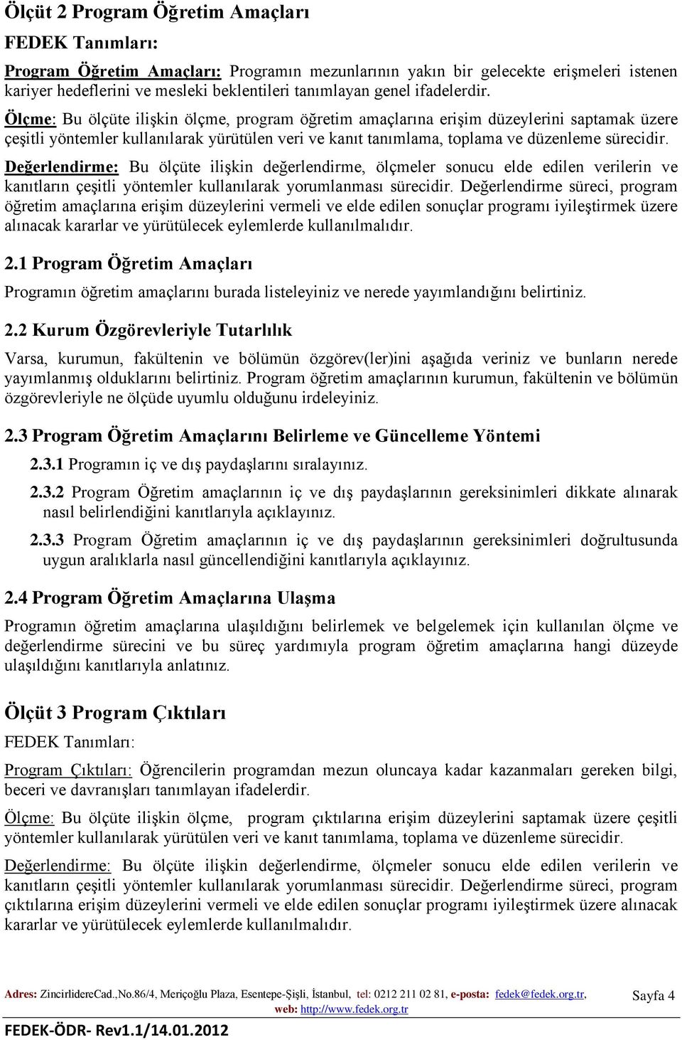 Ölçme: Bu ölçüte ilişkin ölçme, program öğretim amaçlarına erişim düzeylerini saptamak üzere çeşitli yöntemler kullanılarak yürütülen veri ve kanıt tanımlama, toplama ve düzenleme sürecidir.