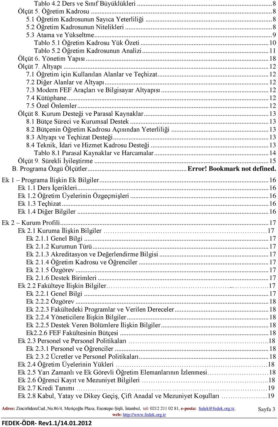 .. 12 7.3 Modern FEF Araçları ve Bilgisayar Altyapısı... 12 7.4 Kütüphane... 12 7.5 Özel Önlemler... 12 Ölçüt 8. Kurum Desteği ve Parasal Kaynaklar... 13 8.