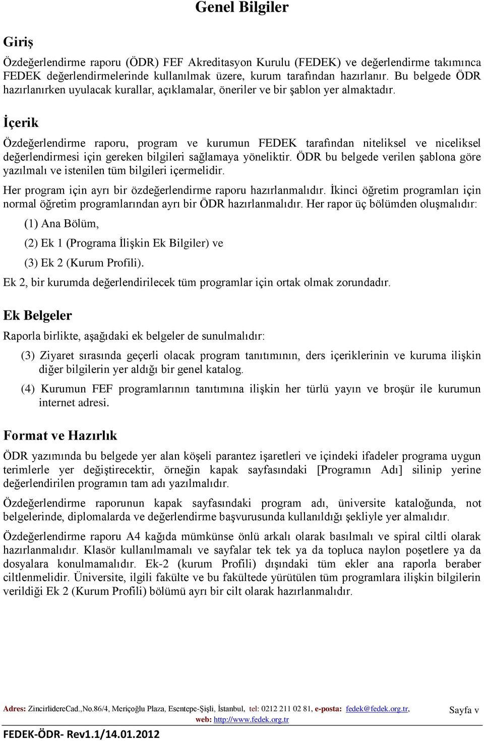 İçerik Özdeğerlendirme raporu, program ve kurumun FEDEK tarafından niteliksel ve niceliksel değerlendirmesi için gereken bilgileri sağlamaya yöneliktir.