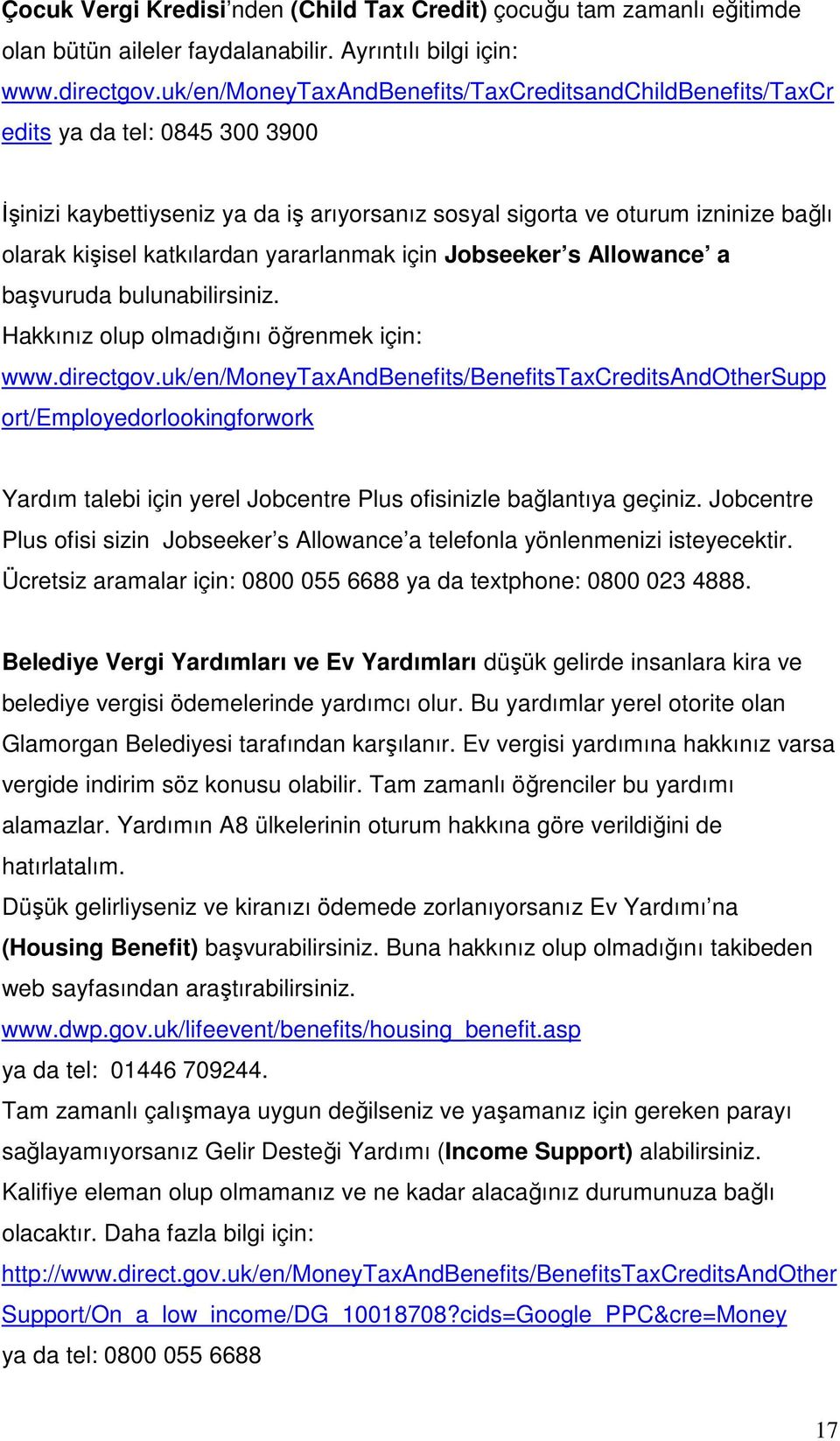 katkılardan yararlanmak için Jobseeker s Allowance a başvuruda bulunabilirsiniz. Hakkınız olup olmadığını öğrenmek için: www.directgov.