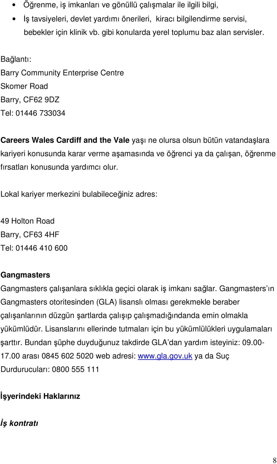 Bağlantı: Barry Community Enterprise Centre Skomer Road Barry, CF62 9DZ Tel: 01446 733034 Careers Wales Cardiff and the Vale yaşı ne olursa olsun bütün vatandaşlara kariyeri konusunda karar verme