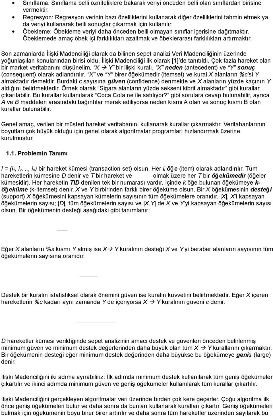 Öbekleme: Öbekleme veriyi daha önceden belli olmayan sınıflar içerisine dağ ıtmaktır. Öbeklemede amaç öbek içi farklılıkları azaltmak ve öbeklerarası farklılıkları artırmaktır.