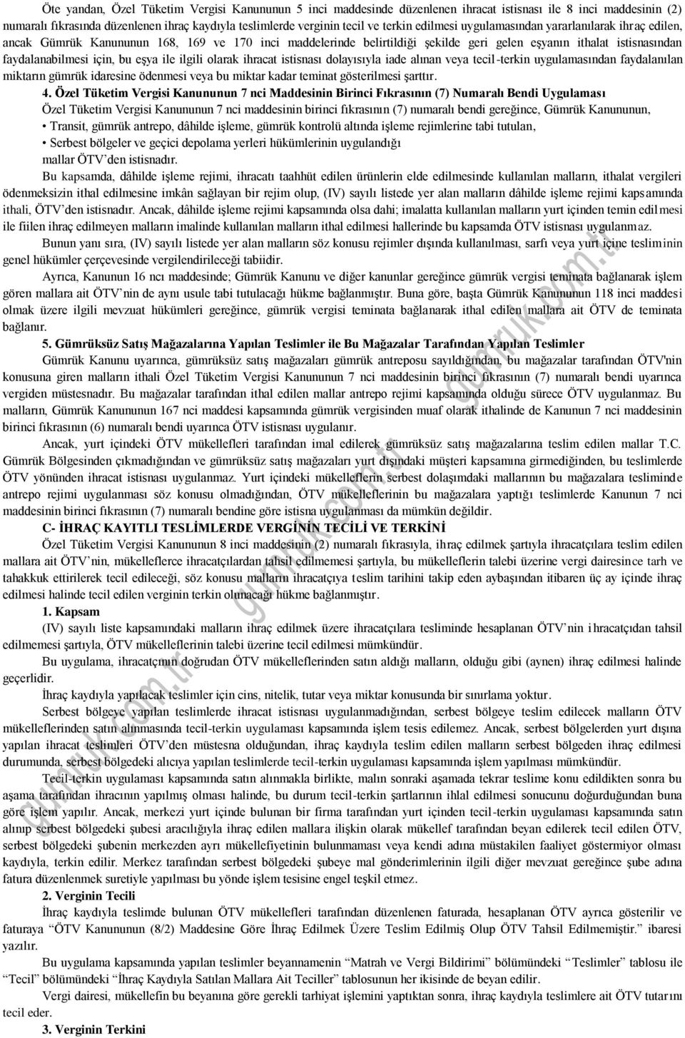 eşya ile ilgili olarak ihracat istisnası dolayısıyla iade alınan veya tecil-terkin uygulamasından faydalanılan miktarın gümrük idaresine ödenmesi veya bu miktar kadar teminat gösterilmesi şarttır. 4.