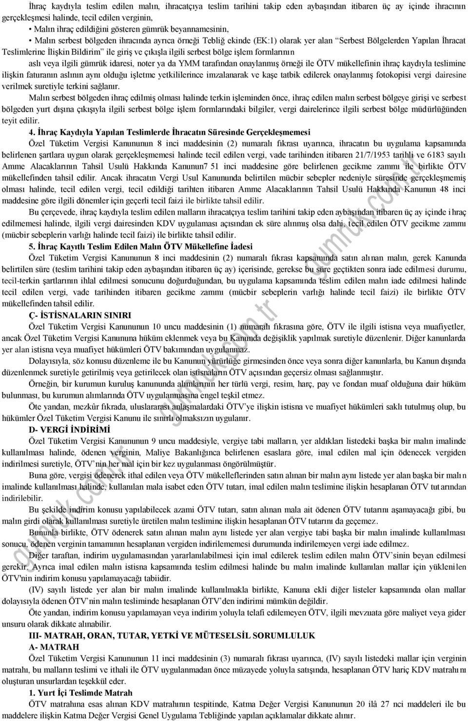 ilgili serbest bölge işlem formlarının aslı veya ilgili gümrük idaresi, noter ya da YMM tarafından onaylanmış örneği ile ÖTV mükellefinin ihraç kaydıyla teslimine ilişkin faturanın aslının aynı