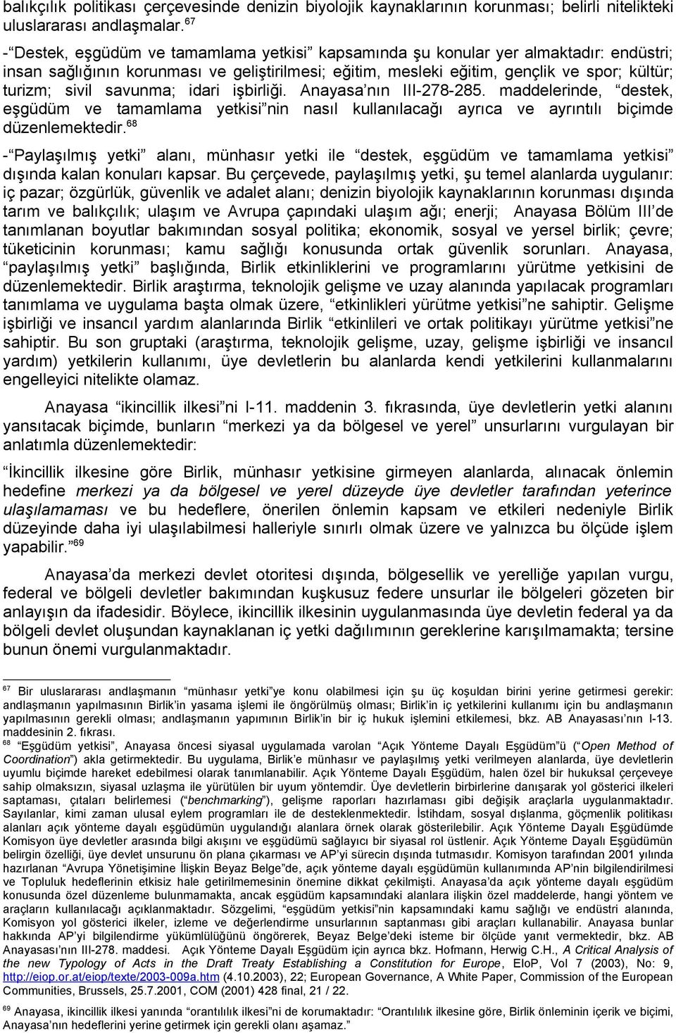 savunma; idari işbirliği. Anayasa nın III-278-285. maddelerinde, destek, eşgüdüm ve tamamlama yetkisi nin nasıl kullanılacağı ayrıca ve ayrıntılı biçimde düzenlemektedir.