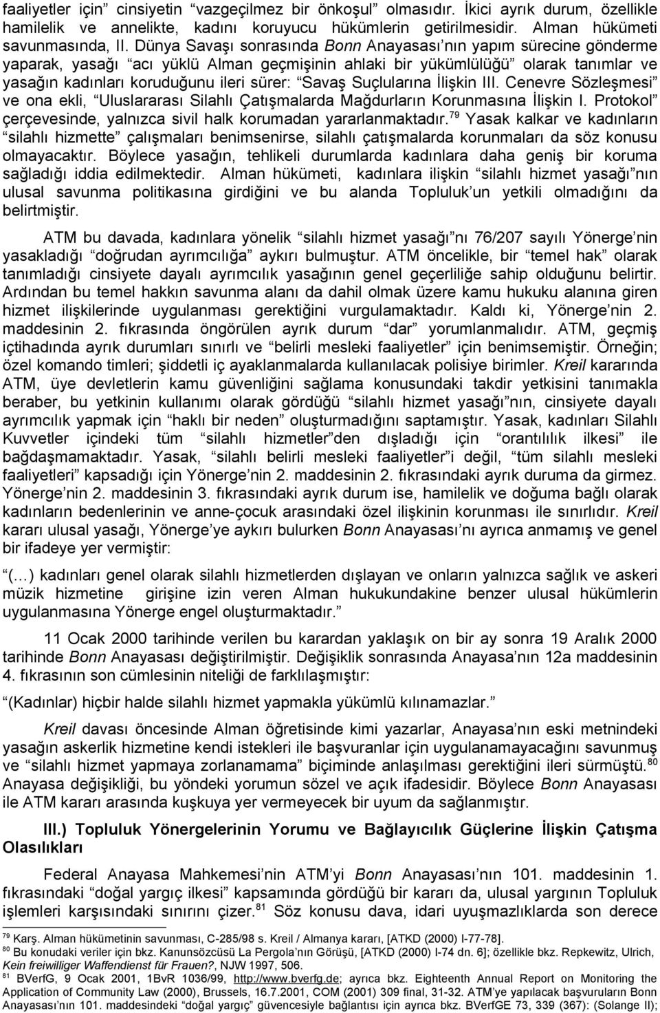 Suçlularına İlişkin III. Cenevre Sözleşmesi ve ona ekli, Uluslararası Silahlı Çatışmalarda Mağdurların Korunmasına İlişkin I. Protokol çerçevesinde, yalnızca sivil halk korumadan yararlanmaktadır.