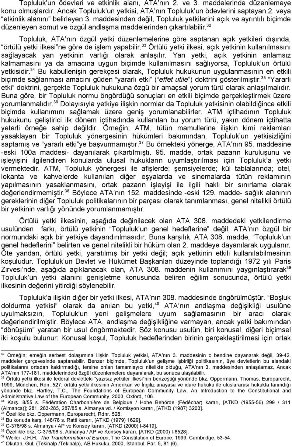 32 Topluluk, ATA nın özgül yetki düzenlemelerine göre saptanan açık yetkileri dışında, örtülü yetki ilkesi ne göre de işlem yapabilir.