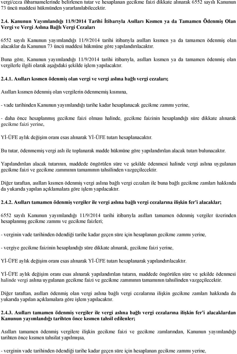 asılları kısmen ya da tamamen ödenmiş olan alacaklar da Kanunun 73 üncü maddesi hükmüne göre yapılandırılacaktır.