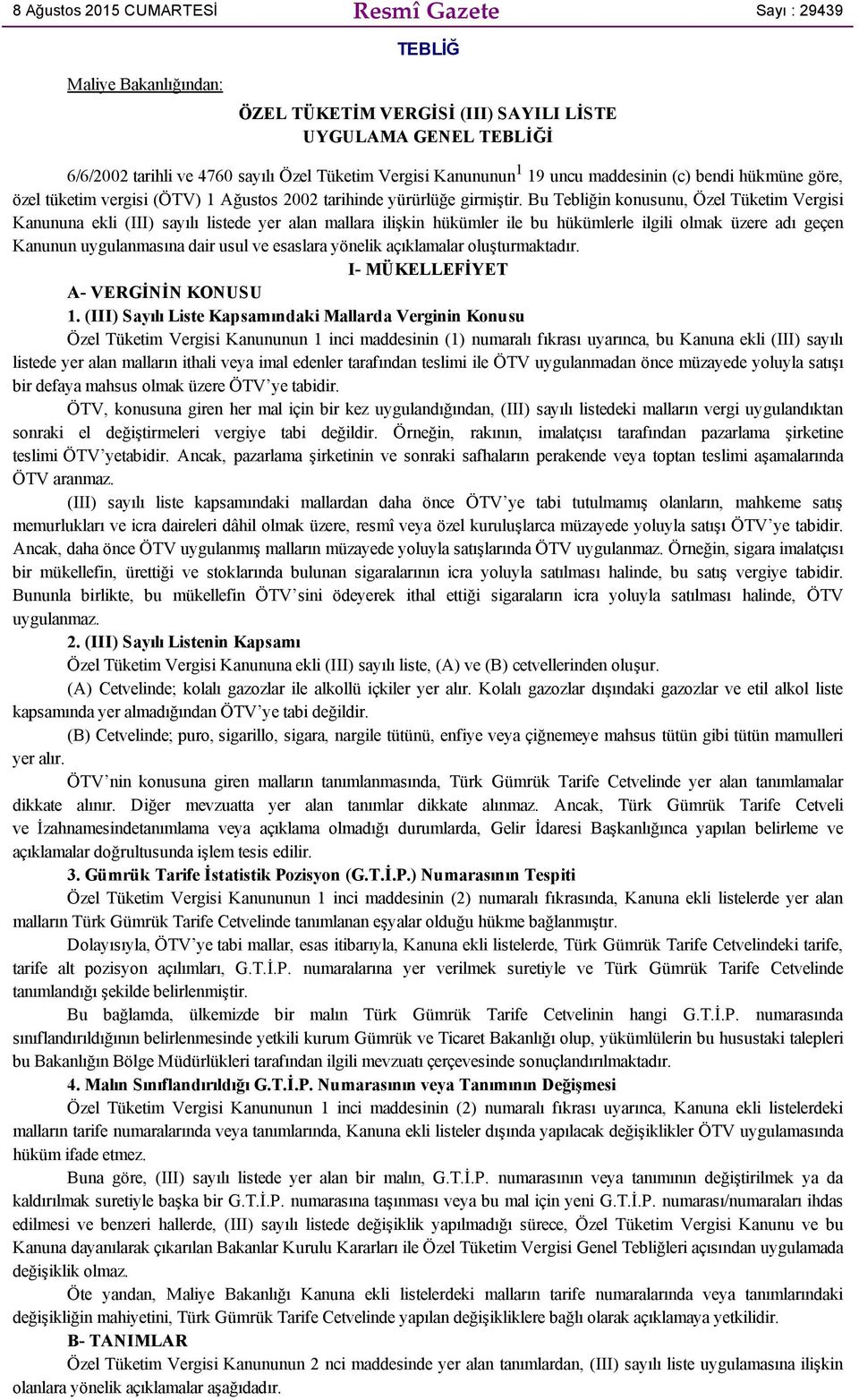 Bu Tebliğin konusunu, Özel Tüketim Vergisi Kanununa ekli (III) sayılı listede yer alan mallara ilişkin hükümler ile bu hükümlerle ilgili olmak üzere adı geçen Kanunun uygulanmasına dair usul ve