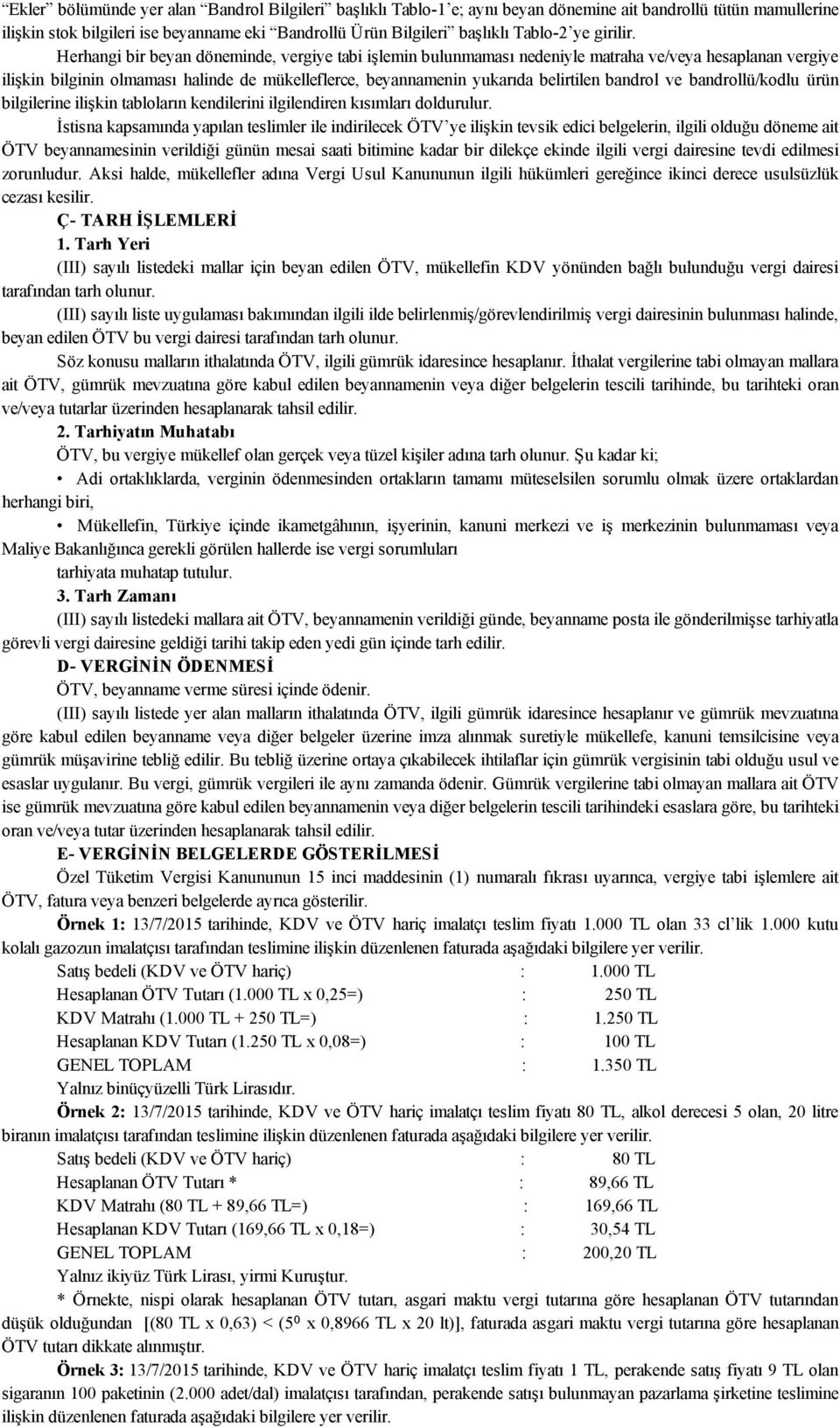 Herhangi bir beyan döneminde, vergiye tabi işlemin bulunmaması nedeniyle matraha ve/veya hesaplanan vergiye ilişkin bilginin olmaması halinde de mükelleflerce, beyannamenin yukarıda belirtilen