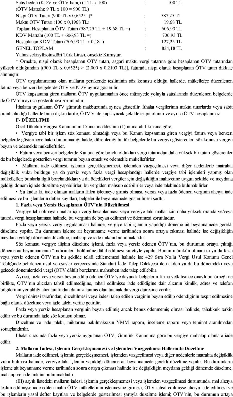 sekizyüzotuzdört Türk Lirası, onsekiz Kuruştur. * Örnekte, nispi olarak hesaplanan ÖTV tutarı, asgari maktu vergi tutarına göre hesaplanan ÖTV tutarından yüksek olduğundan [(900 TL x 0,6525) > (2.