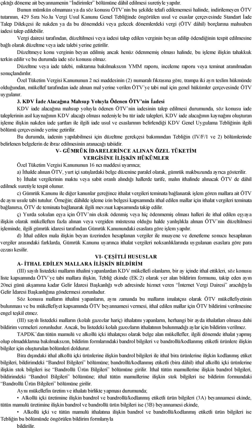 lu Vergi Usul Kanunu Genel Tebliğinde öngörülen usul ve esaslar çerçevesinde Standart İade Talep Dilekçesi ile nakden ya da bu dönemdeki veya gelecek dönemlerdeki vergi (ÖTV dâhil) borçlarına