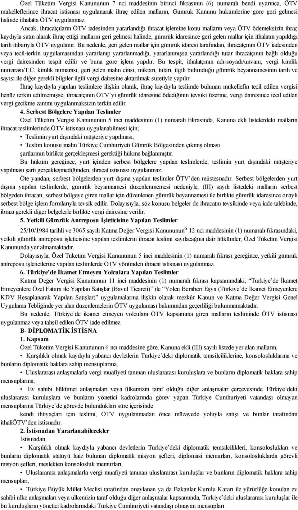 Ancak, ihracatçıların ÖTV iadesinden yararlandığı ihracat işlemine konu malların veya ÖTV ödemeksizin ihraç kaydıyla satın alarak ihraç ettiği malların geri gelmesi halinde, gümrük idaresince geri