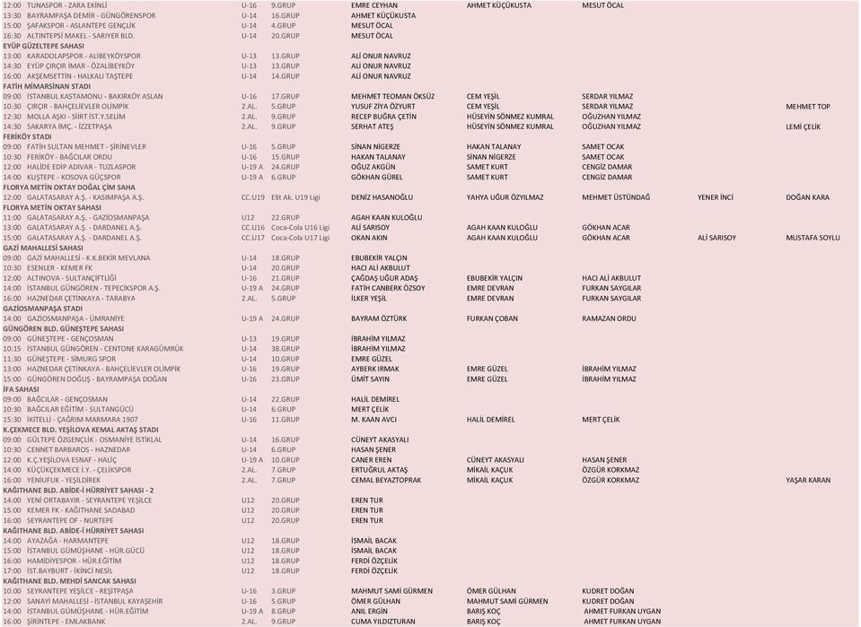 GRUP ALİ ONUR NAVRUZ 14:30 EYÜP ÇIRÇIR İMAR - ÖZALİBEYKÖY U-13 13.GRUP ALİ ONUR NAVRUZ 16:00 AKŞEMSETTİN - HALKALI TAŞTEPE U-14 14.