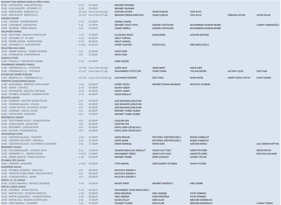 U17 Coca-Cola U17 Ligi İBRAHİM ERMAN KARTALER OKAN COŞKUN VEFA KAYA GÖKHAN GÜVEN AYDIN SAYAR ÇAKMAK SAHASI 12:30 TAÇSPOR - KARABEKİRSPOR U-13 31.GRUP ERDİNÇ YAMAN 14:00 TUNUSBAĞI - SANCAKTEPE 2.AL. 17.