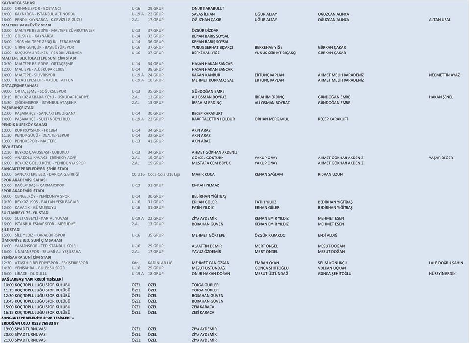 GRUP KENAN BARIŞ SOYSAL 13:00 1905 MALTEPE GENÇLİK - FERAHSPOR U-14 36.GRUP KENAN BARIŞ SOYSAL 14:30 GİRNE GENÇLİK - BAŞIBÜYÜKSPOR U-16 37.