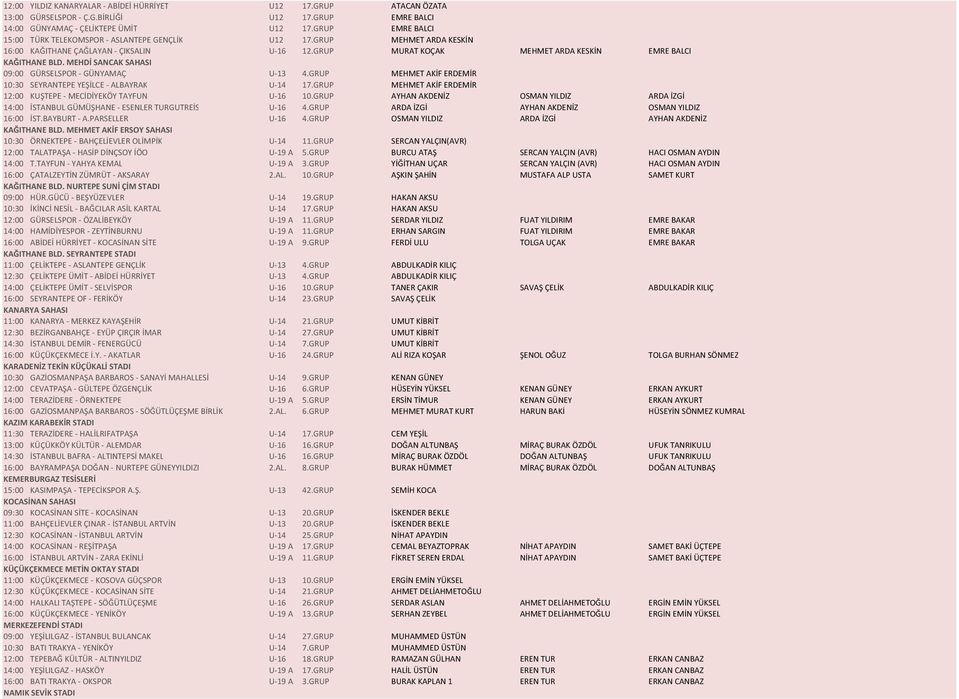MEHDİ SANCAK SAHASI 09:00 GÜRSELSPOR - GÜNYAMAÇ U-13 4.GRUP MEHMET AKİF ERDEMİR 10:30 SEYRANTEPE YEŞİLCE - ALBAYRAK U-14 17.GRUP MEHMET AKİF ERDEMİR 12:00 KUŞTEPE - MECİDİYEKÖY TAYFUN U-16 10.