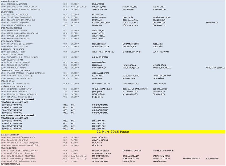 GRUP SERCAN YALÇIN-2 MURAT MERT VOLKAN UÇKAN SELİMİYE STADI 10:30 SELİMİYE - ÇAMLICASPOR U-14 37.GRUP KAAN ERGİN 12:00 SELİMİYE - KÜÇÜKYALI YELKEN U-19 A 23.